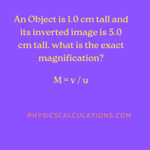 An Object is 1.0 cm tall and its inverted image is 5.0 cm tall. what is the exact magnification?