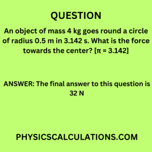 An object of mass 4 kg goes round a circle of radius 0.5 m